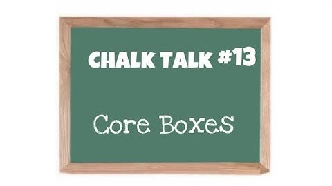 Chalk Talk 13: Core Boxes