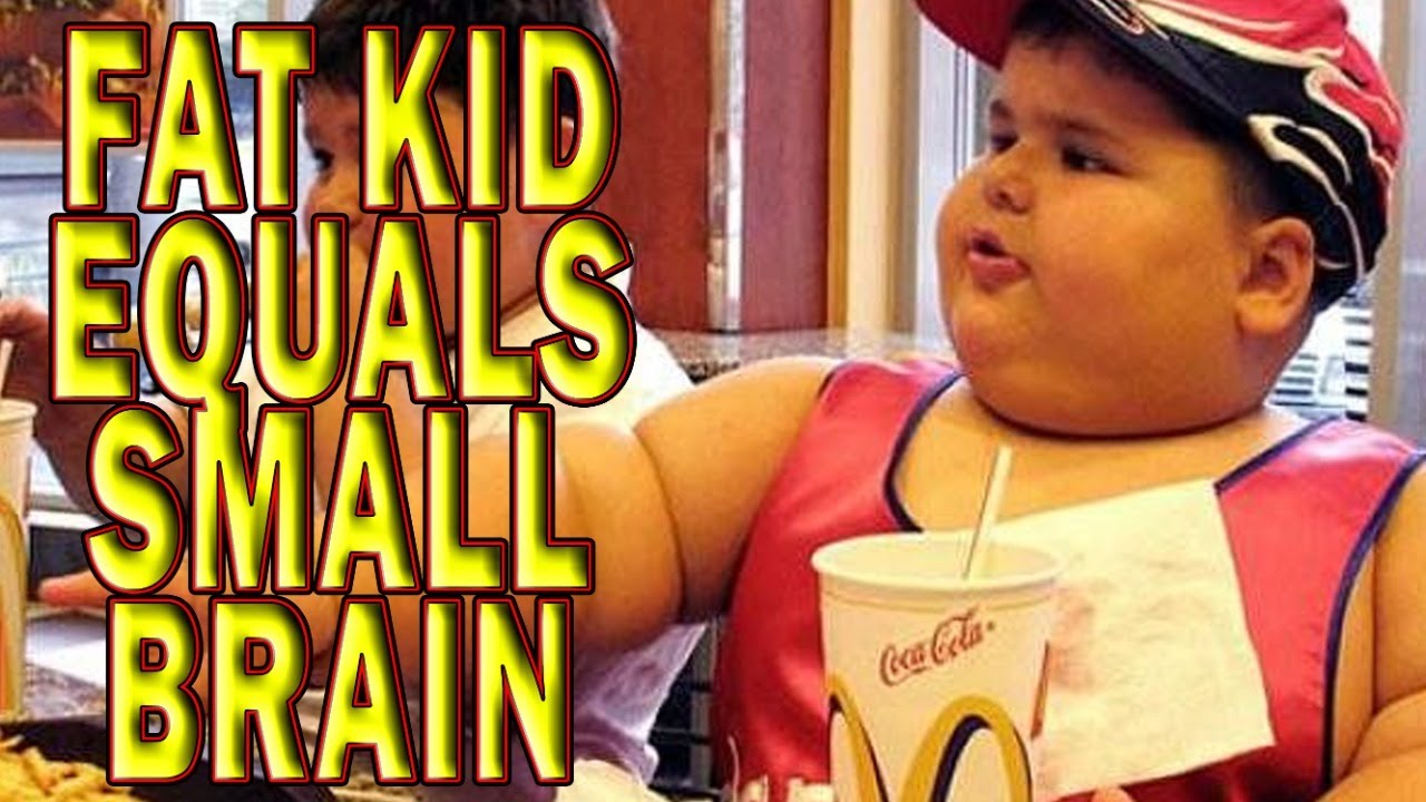 Fat Kids Have Smaller Brains YouTube fat-kids-have-smaller-brains-youtube