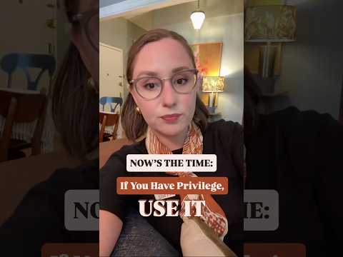 If You Have Privilege, USE IT