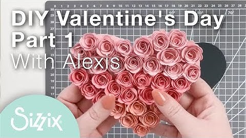 Sizzix: Valentine’s Day craft inspiration with Alexis