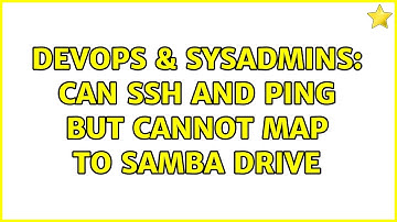 DevOps & SysAdmins: Can ssh and ping but cannot map to SAMBA drive