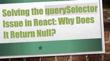 Solving the querySelector Issue in React: Why Does It Return Null?