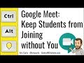 Google Meet: How to Keep Students from Joining or Rejoining a Meet without You