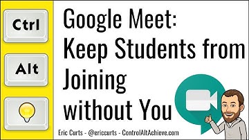 Google Meet: How to Keep Students from Joining or Rejoining a Meet without You