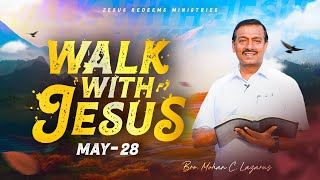 Walk with Jesus | Bro. Mohan C Lazarus | May 28