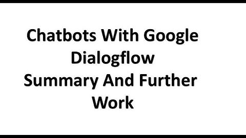 Chatbot With Google Dialoglow-  Summary And Further Work