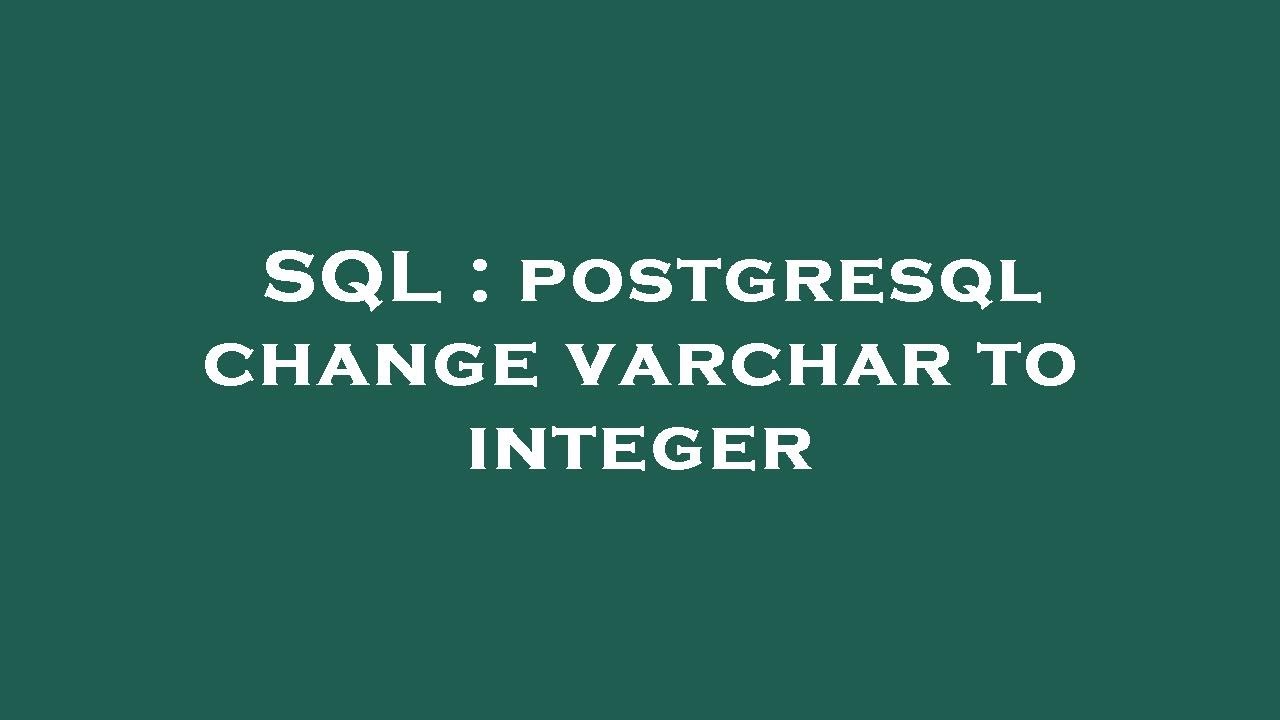 SQL : postgresql change varchar to integer SQL : postgresql change varchar to integer