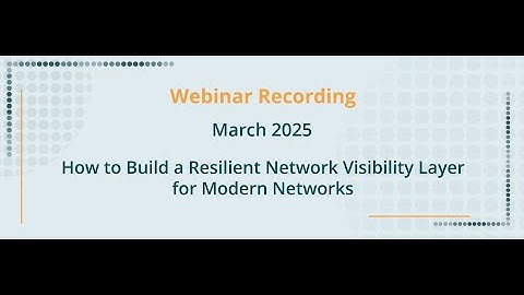 How to Build a Resilient Network Visibility Layer for Modern Networks