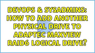 DevOps & SysAdmins: How to Add Another Physical Drive to Adaptec maxView RAID6 Logical Drive? Content