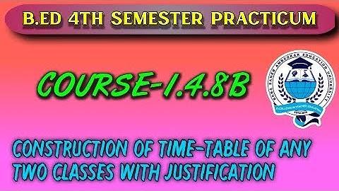 B.ed 4th semester Practicum | Course-1.4.8B | Construction of time-table Practicum for B.ed