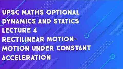 upsc maths optional|Dynamics and statics|lecture 4|motion under constant acceleration