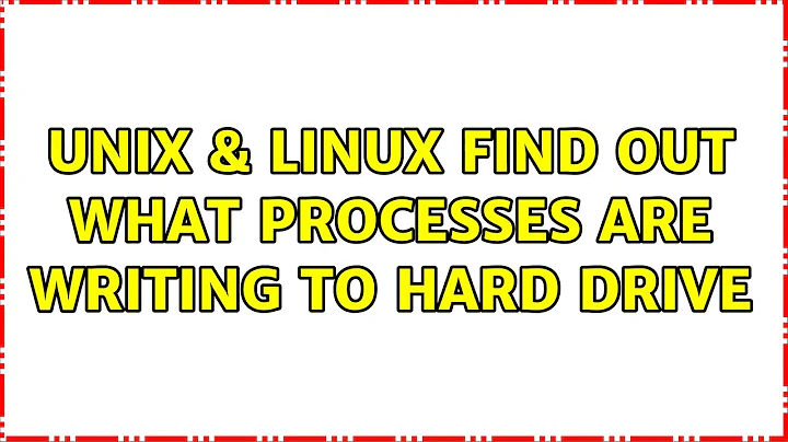 Unix & Linux: Find out what processes are writing to hard drive (4 Solutions!!)