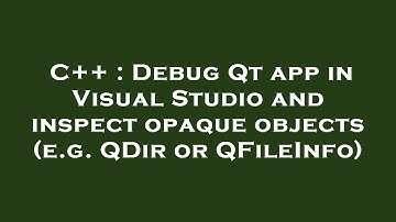 C++ : Debug Qt app in Visual Studio and inspect opaque objects (e.g. QDir or QFileInfo)