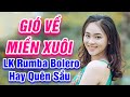 Gió Về Miền Xuôi, Thuyền Xa Bến Đỗ - LK Rumba Bolero Trữ Tình Hay Nhất 2021 - Nghe Hay Quên Sầu