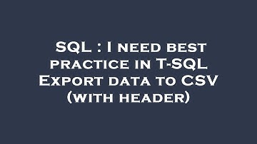 SQL : I need best practice in T-SQL Export data to CSV (with header)