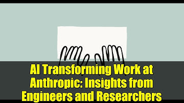 AI Transforming Work at Anthropic: Insights from Engineers and Researchers