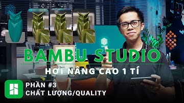 Hướng dẫn phần mềm Bambu Studio nâng cao - Phần 3 - Thiết lập chất lượng in/Quality