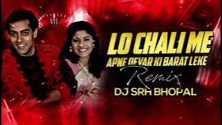 Lo Chali Main Pane Devar Ki Barat Leke - ( Dhol Mix ) Dj Srh Bhopal | Dance Mix | Dj Mix |