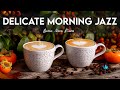 Delicate Morning Jazz тШХ Exquisite Coffee Jazz Music Bossa Nova Instrumental For Work Study Relax Delicate Morning Jazz тШХ Exquisite Coffee Jazz Music Bossa Nova Instrumental For Work Study Relax