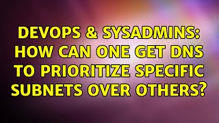 DevOps & SysAdmins: How can one get DNS to prioritize specific subnets over others? Profile