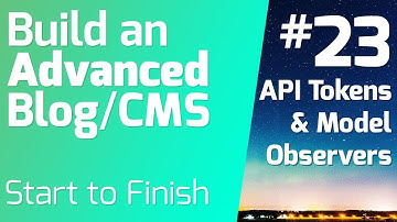 Laravel API Token Authentication and Model Observers (Ep 23) - Build an Advanced Blog & CMS
