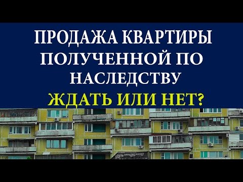 Продажа квартиры полученной по наследству. Ждать или нет?