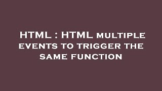 HTML : HTML multiple events to trigger the same function
