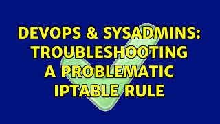 DevOps & SysAdmins: Troubleshooting a problematic IPTABLE rule
