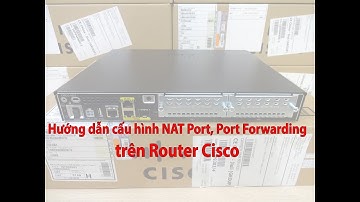 Cấu hình Mở port, NAT Port, Port Forwarding trên Router Cisco - Configure Port Forwarding Cisco