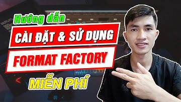 Hướng dẫn tải và cài đặt Format Factory - Cách đổi đuôi video MP4, MOV, MKV đơn giản