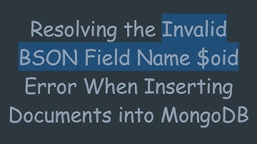 Resolving the Invalid BSON Field Name $oid Error When Inserting Documents into MongoDB