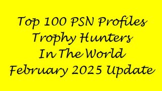 Top 100 PSN Profiles Trophy Hunters In The World - February 2025 Update