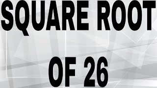 SQUARE ROOT OF 26