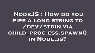 Nodejs How Do You Pipe A Long String To Devstdin Via Childprocess.spawn In Node.js?