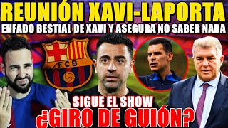 🚨¡REUNIÓN XAVI-LAPORTA! XAVI ENFADADO ASEGURA NO SABER NADA ¿GIRO RADICAL? TODA la ÚLTIMA HORA