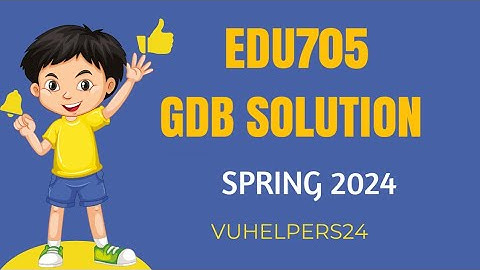 EDU705 GDB Solution Spring 2024 / EDU705 GDB Solution 2024 / Solved  EDU705 Current GDB