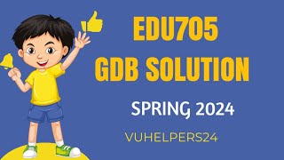 EDU705 GDB Solution Spring 2024 / EDU705 GDB Solution 2024 / Solved EDU705 Current GDB