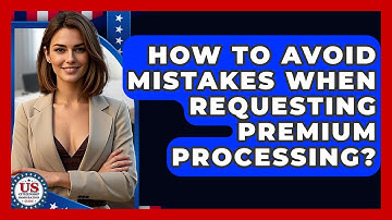How To Avoid Mistakes When Requesting Premium Processing? - US Citizenship Immigration Guide