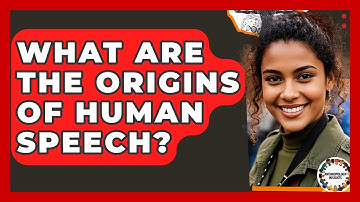 What Are The Origins Of Human Speech? - Anthropology Insights