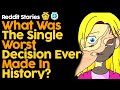 What Was The Most Worst Decision Ever Made In History? (Reddit Stories)