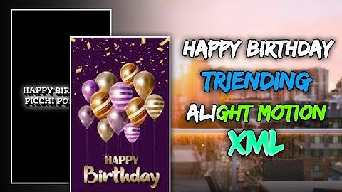 HAPPY BIRTHDAY XML 🎉|| happy birthday alight motion xml 🎂 || Alight motion new happy birthday xml 😍