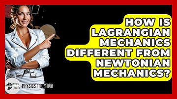 How Is Lagrangian Mechanics Different From Newtonian Mechanics? - Physics Frontier