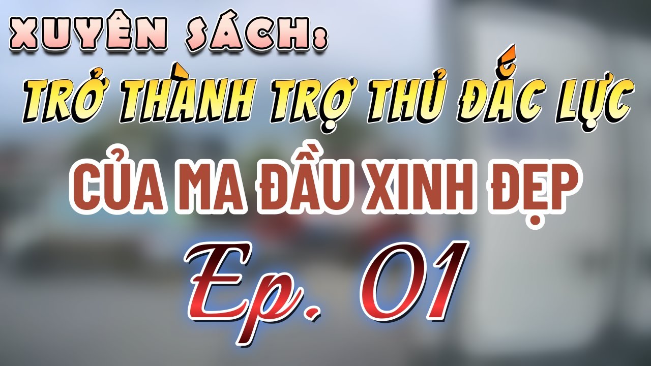 [ĐAM MỸ] [1] Xuyên sách, trở thành trợ thủ đắc lực của ma đầu xinh đẹp
