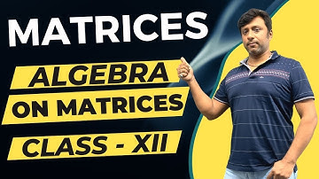 Matrices | Class 12 | Algebra On Matrices | Addition | Subtraction | Scalar Multiplication/Addition