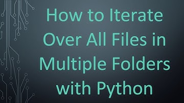 How to Iterate Over All Files in Multiple Folders with Python