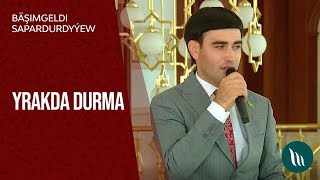 Bäşimgeldi Sapardurdyýew - Yrakda durma | 2019