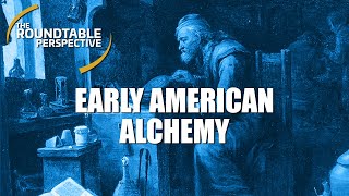 Early American Alchemy - The Roundtable Perspective 617