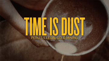 Time is dust: Illegal gold mining in Peru