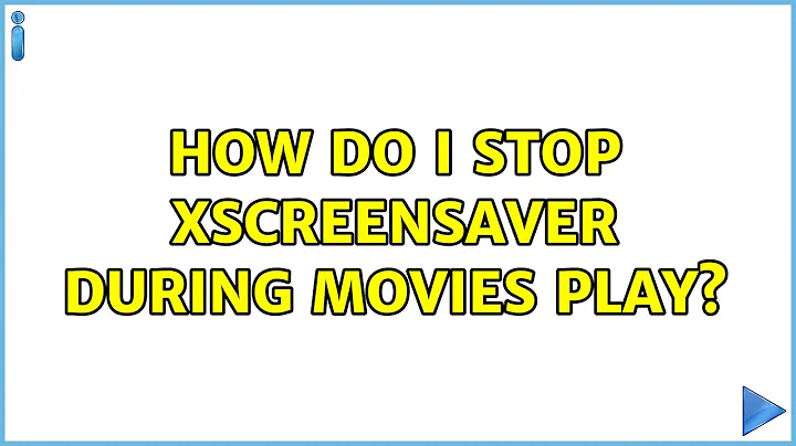 Ubuntu: How do I stop xscreensaver during movies play?