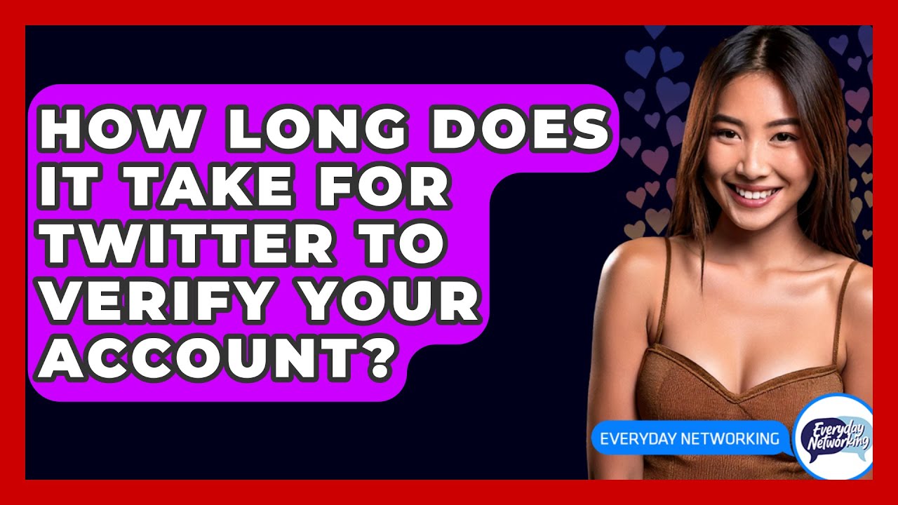 How Long Does It Take For Twitter To Verify Your Account? - Everyday-Networking